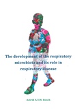 Thesis cover: The development of the respiratory microbiota and its role in respiratory disease